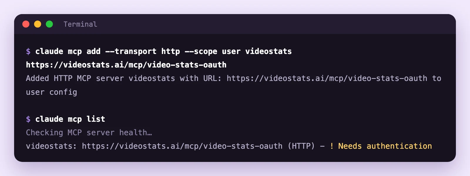A terminal showing "claude mcp add --transport http --scope user videostats https://videostats.ai/mcp/video-stats-oauth", the confirmation "Added HTTP MCP server videostats ... to user config", and "claude mcp list" showing videostats with "! Needs authentication"